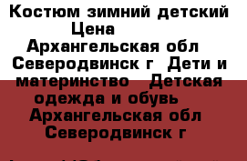 Костюм зимний детский › Цена ­ 1 000 - Архангельская обл., Северодвинск г. Дети и материнство » Детская одежда и обувь   . Архангельская обл.,Северодвинск г.